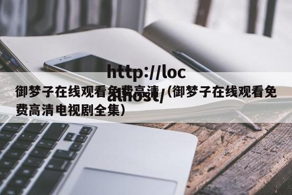 御梦子在线观看免费高清(御梦子在线观看免费高清电视剧全集)